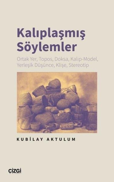 Kubilay AktulumDil Bilimi - EtimolojiKalıplaşmış Söylemler - Ortak Yer, Topos, Doksa, Kalıp - Model, Yerleşik Düşünce, Klişe, Stereotip