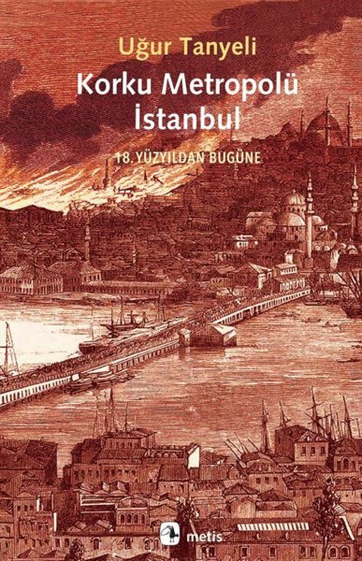 Uğur TanyeliSosyoloji KitaplarıKorku Metropolü İstanbul - 18. Yüzyıldan Bugüne