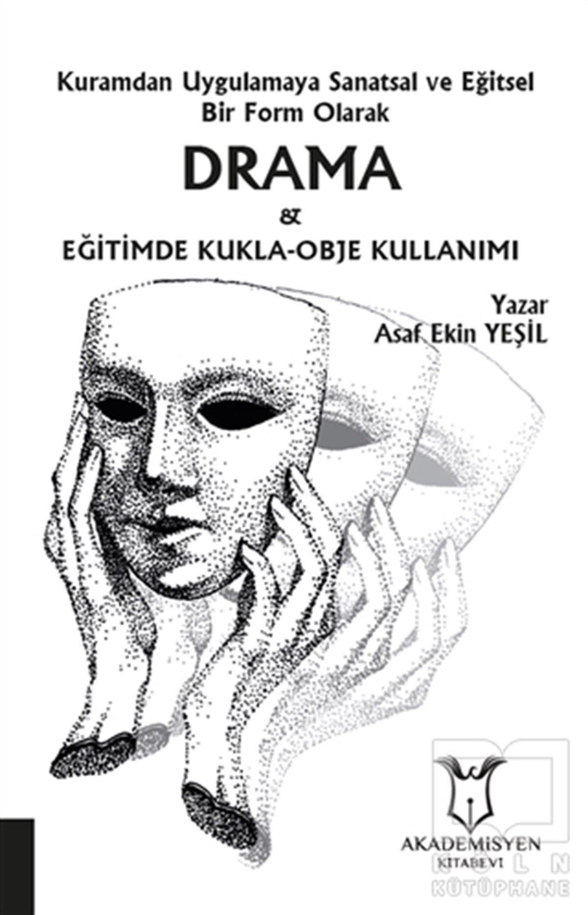 Asaf Ekin YeşilSahne Sanatları KitaplarıKuramdan Uygulamaya Sanatsal ve Eğitsel Bir Form Olarak Drama ve Eğitimde Kukla-Obje Kullanımı