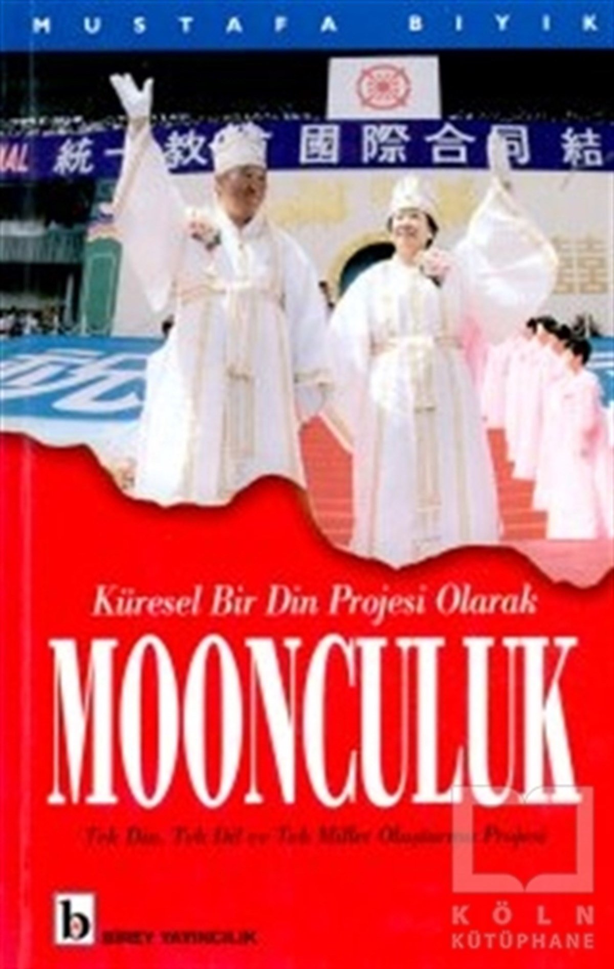 Mustafa BıyıkDiğer İnançlara Ait KitaplarKüresel Bir Din Projesi Olarak Moonculuk Tek Din, Tek Dil ve Tek Millet Oluşturma Projesi