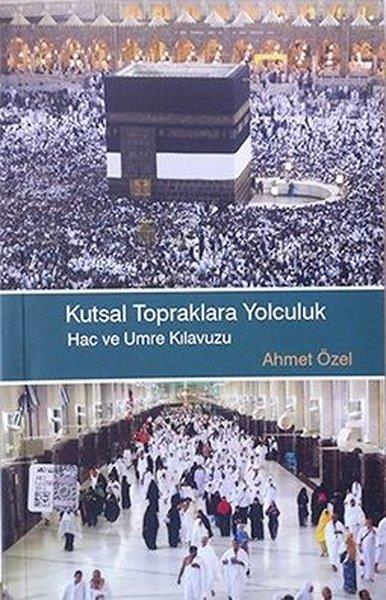 Ahmet Özelİslami KitaplarKutsal Topraklara Yolculuk Hac ve Umre Kılavuzu