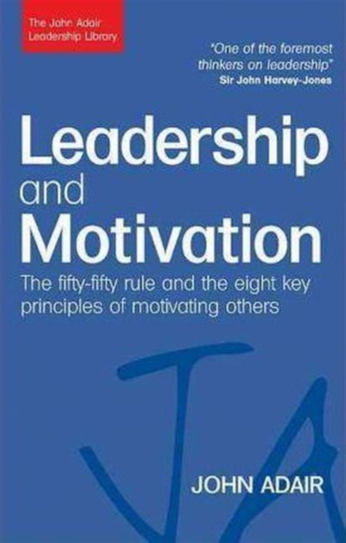 John AdairBusiness and EconomicsLeadership and Motivation: The Fifty-Fifty Rule and the Eight Key Principles of Motivating Others (T