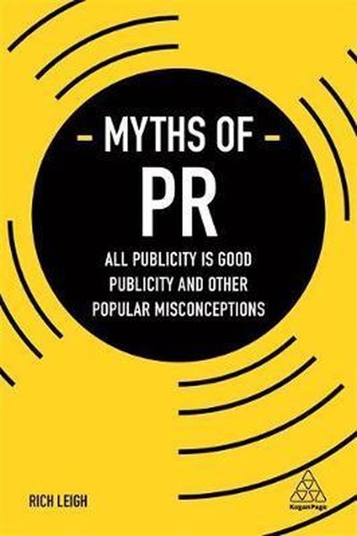 Richard LeighBusiness and EconomicsMyths of PR: All Publicity is Good Publicity and Other Popular Misconceptions (Business Myths)