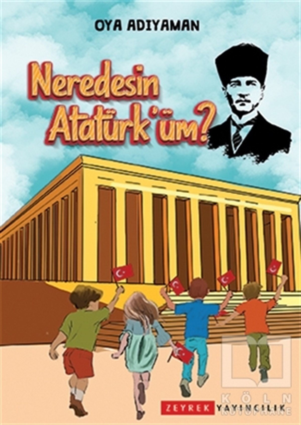 Oya AdıyamanÇocuk Hikaye KitaplarıNeredesin Atatürk'üm?