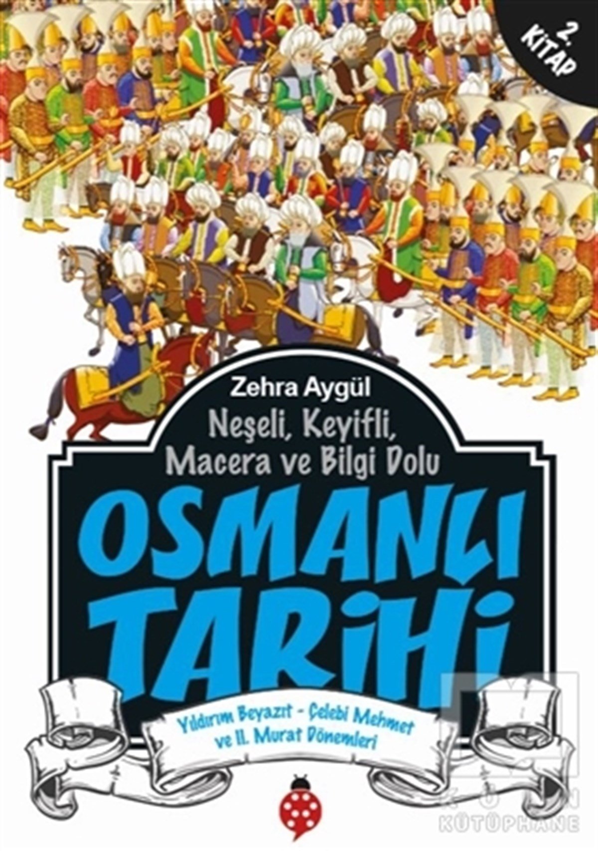 Zehra AygülReferans KitaplarNeşeli, Keyifli, Macera ve Bilgi Dolu Osmanlı Tarihi - 2. Kitap
