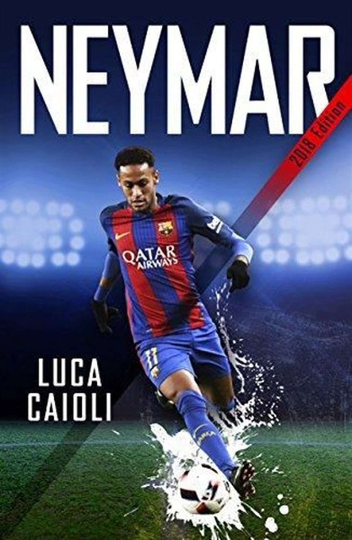 Luca CaioliSportsNeymar  2018 Updated Edition: The Unstoppable Rise of Barcelona's Brazilian Superstar