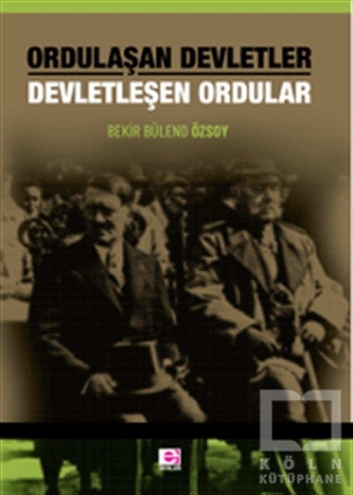 Bekir Bülend ÖzsoyAraştırma & İnceleme ve Referans KitaplarıOrdulaşan Devletler Devletleşen Ordular