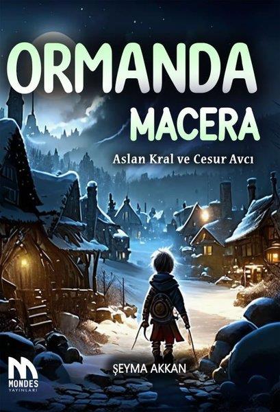 Şeyma AkkanÇocuk Gençlik RomanlarıOrmanda Macera - Aslan Kral ve Cesur Avcı