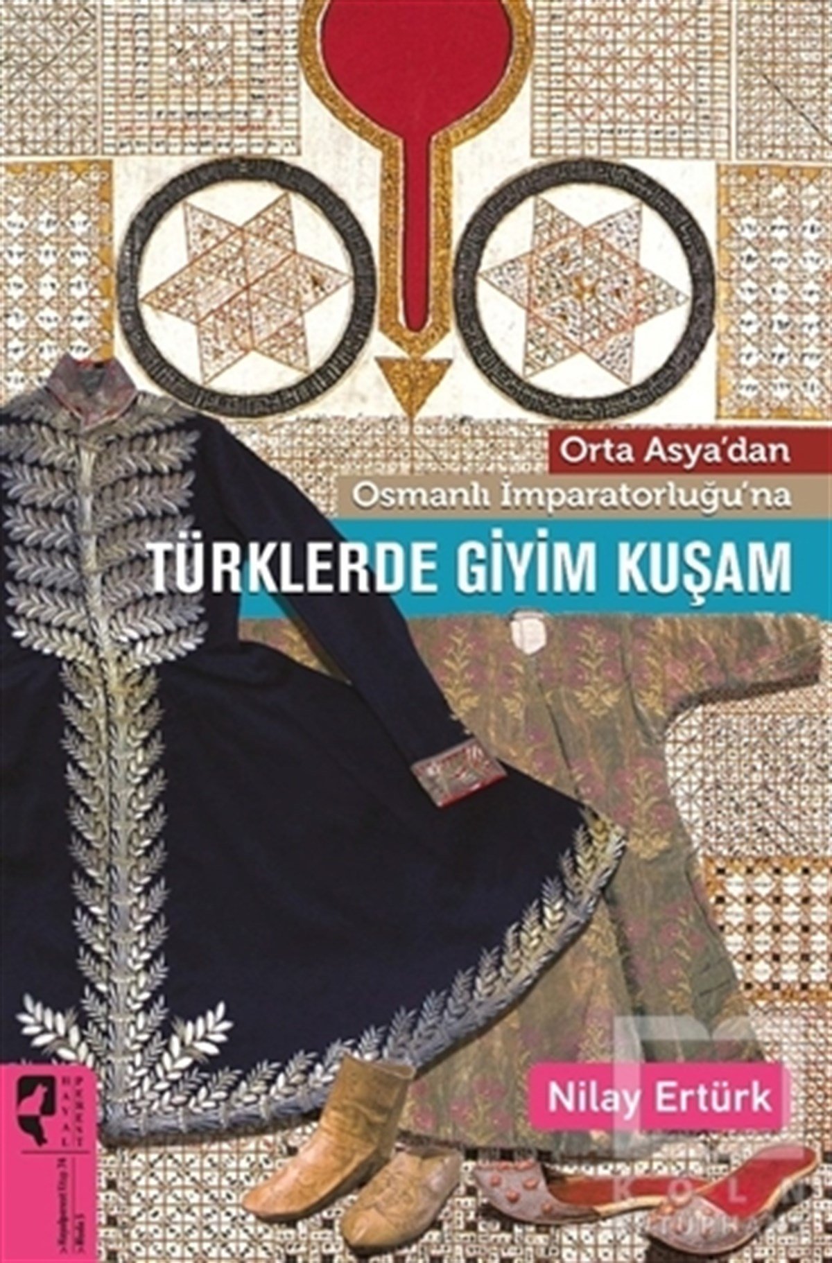 Nilay ErtürkKültür TarihiOrta Asya’dan Osmanlı İmparatorluğu’na Türklerde Giyim Kuşam