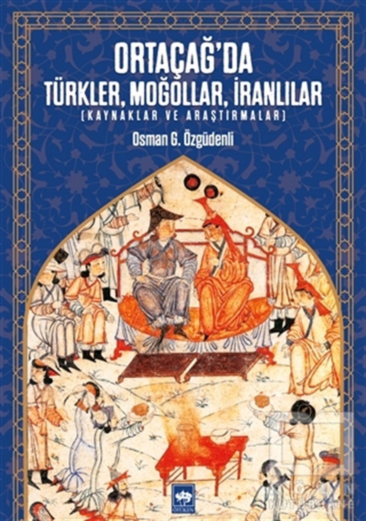 Osman G. ÖzgüdenliTürk Tarihi Araştırmaları KitaplarıOrtaçağ’da Türkler, Moğollar, İranlılar