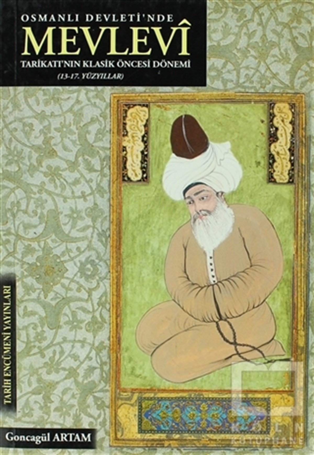 Goncagül ArtamTürk Tarihi AraştırmalarıOsmanlı Devleti'nde Mevlevi Tarikatı'nın Klasik Öncesi Dönemi (13-17. Yüzyıllar)