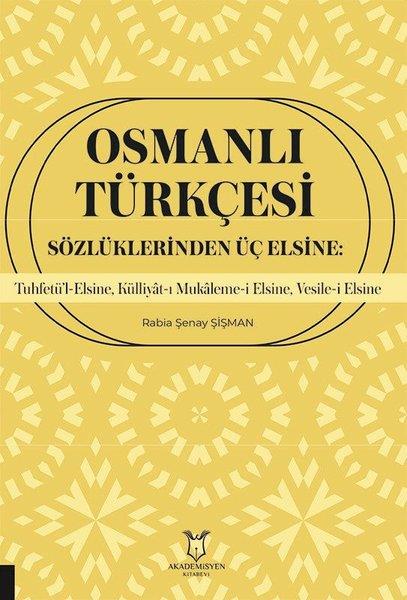 Rabia Şenay ŞişmanDil Bilimi - EtimolojiOsmanlı Türkçesi Sözlüklerinden Üç Elsine: Tuhfetü'l-Elsine, Külliyat-ı Mukaleme-i Elsine, Vesile-i