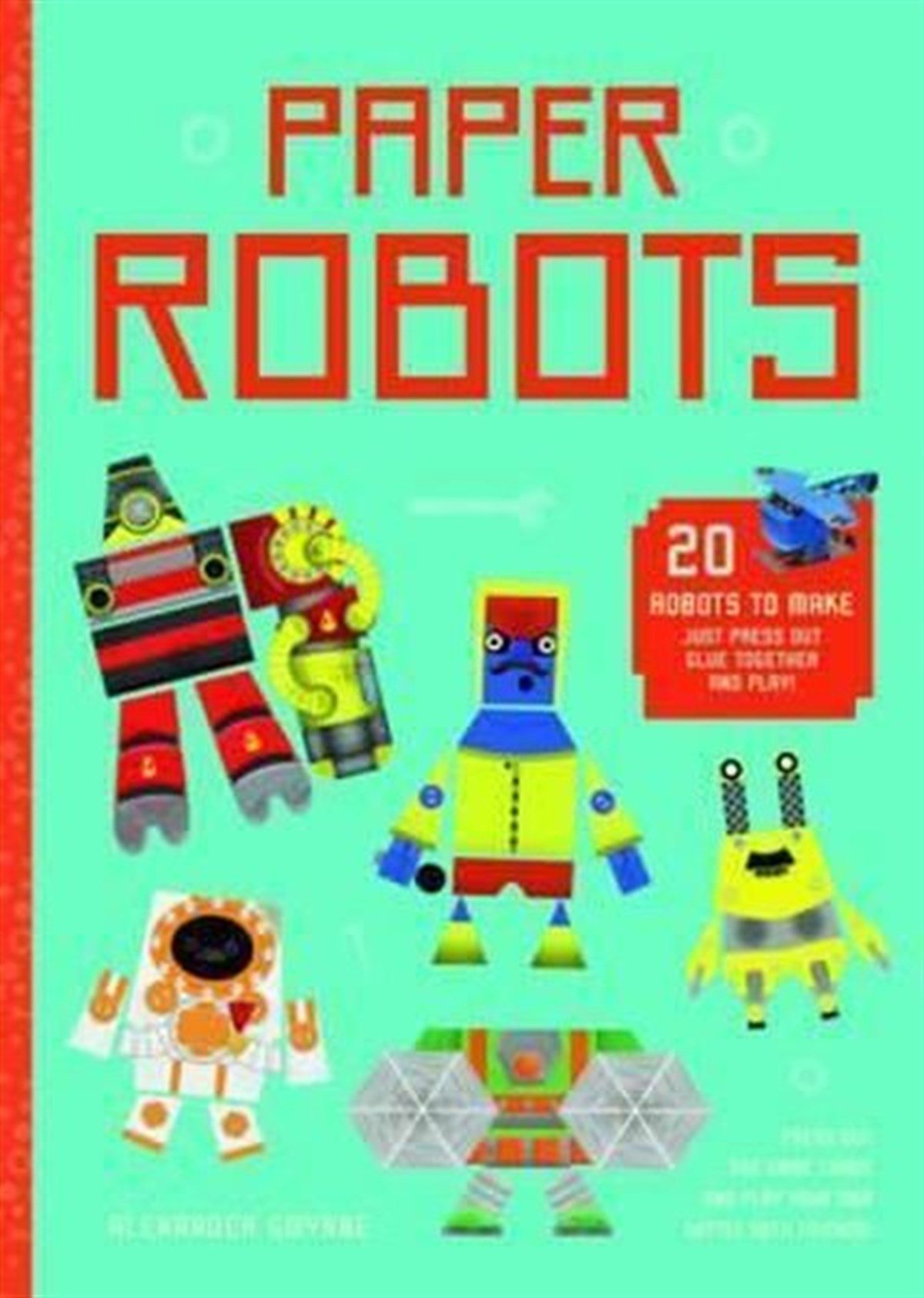 Alexander GwynneChildren and TeenPaper Robots: 20 Robots to Make Just Press Out Glue Together and Play
