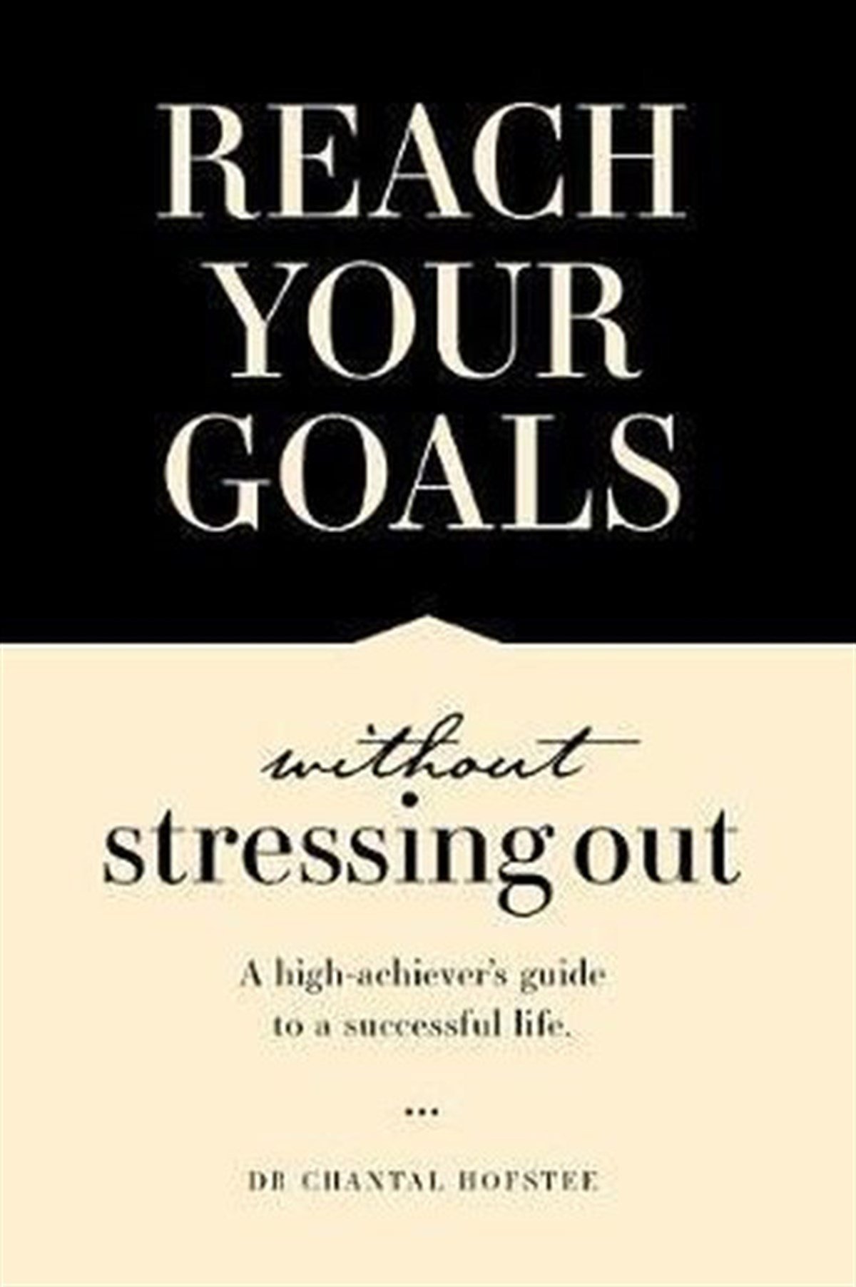 Chantal HofsteePersonal DevelopmentReach Your Goals Without Stressing Out: A high-achiever's guide to a successful life