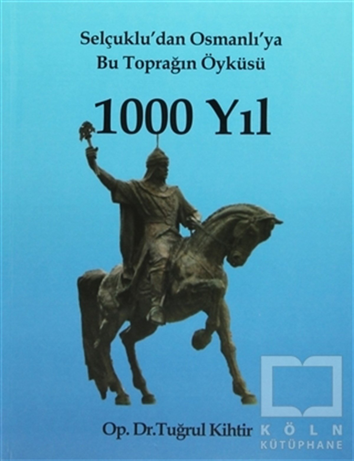 Tuğrul KihtirTürk Tarihi AraştırmalarıSelçuklu’dan Osmanlı’ya Bu Toprağın Öyküsü 1000 Yıl