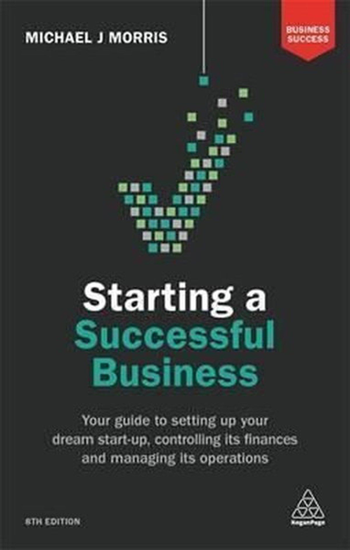 Michael J. MorrisBusiness and EconomicsStarting a Successful Business: Your Guide to Setting Up Your Dream Start-up Controlling its Financ