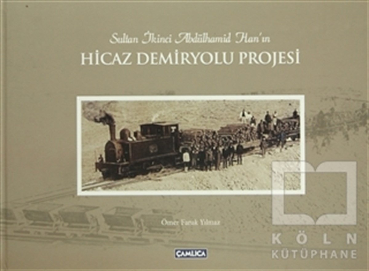 Ömer Faruk YılmazYakın TarihSultan İkinci Abdülhamid Han’ın Hicaz Demiryolu Projesi
