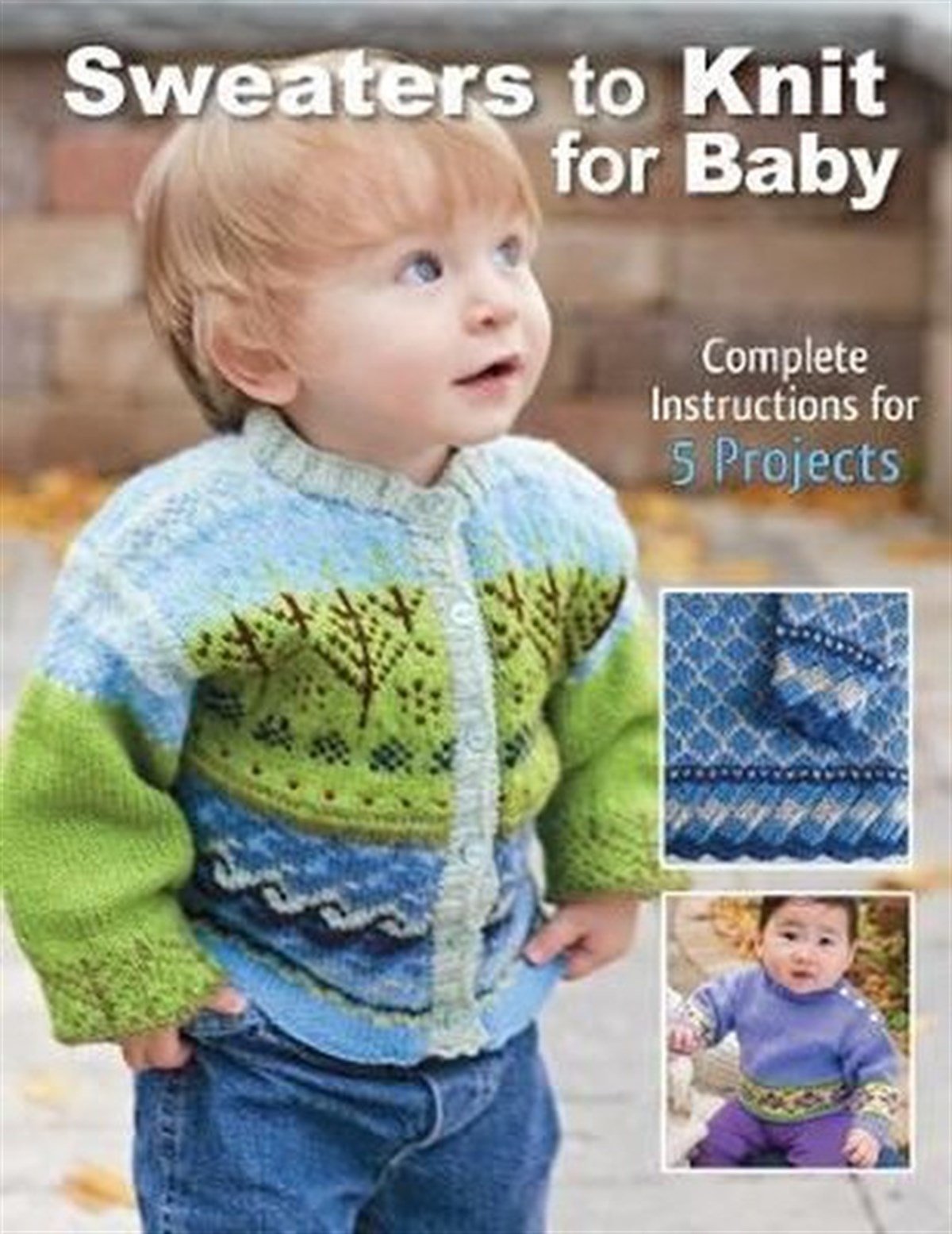 Kari CornellHandcraftSweaters to Knit for Baby: Complete Instructions for 5 Projects