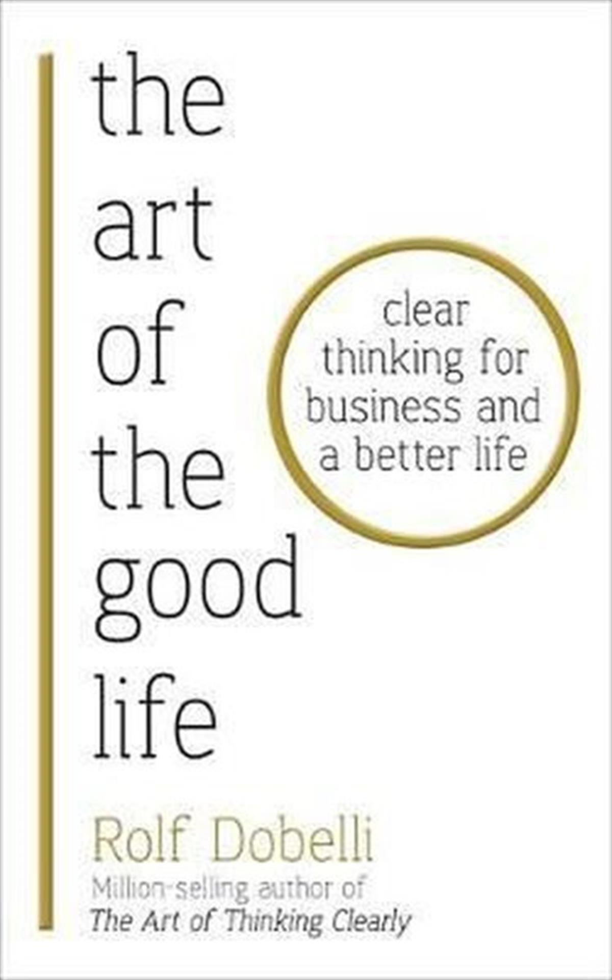Rolf DobelliBusiness and EconomicsThe Art of the Good Life: Clear Thinking for Business and a Better Life