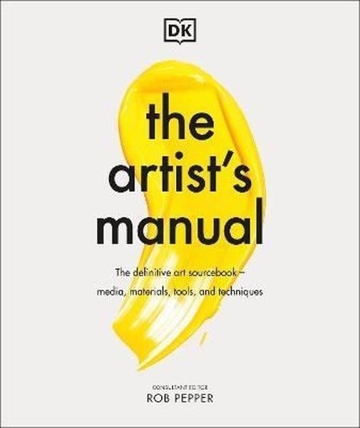 Rob PepperArtThe Artist's Manual: The Definitive Art Sourcebook: Media Materials Tools and Techniques