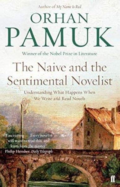 Orhan PamukLiteratureThe Naive and the Sentimental Novelist Understanding What Happens When We Write and Read Novels