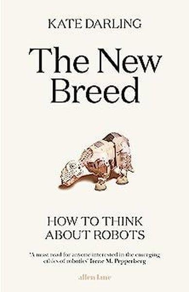 Kate DarlingGeneral InterestThe New Breed : How to Think About Robots
