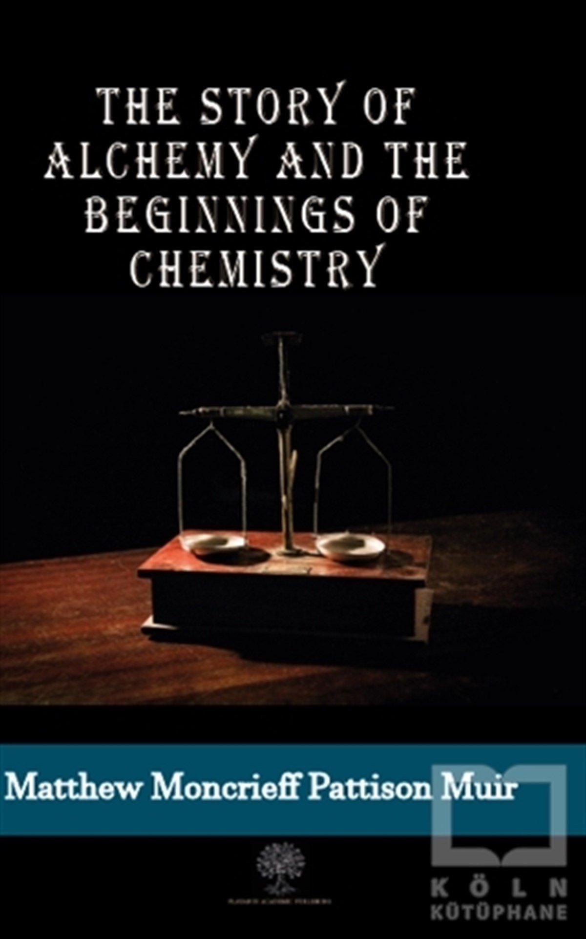 M. M. Pattison MuirKimyaThe Story Of Alchemy And The Beginnings Of Chemistry