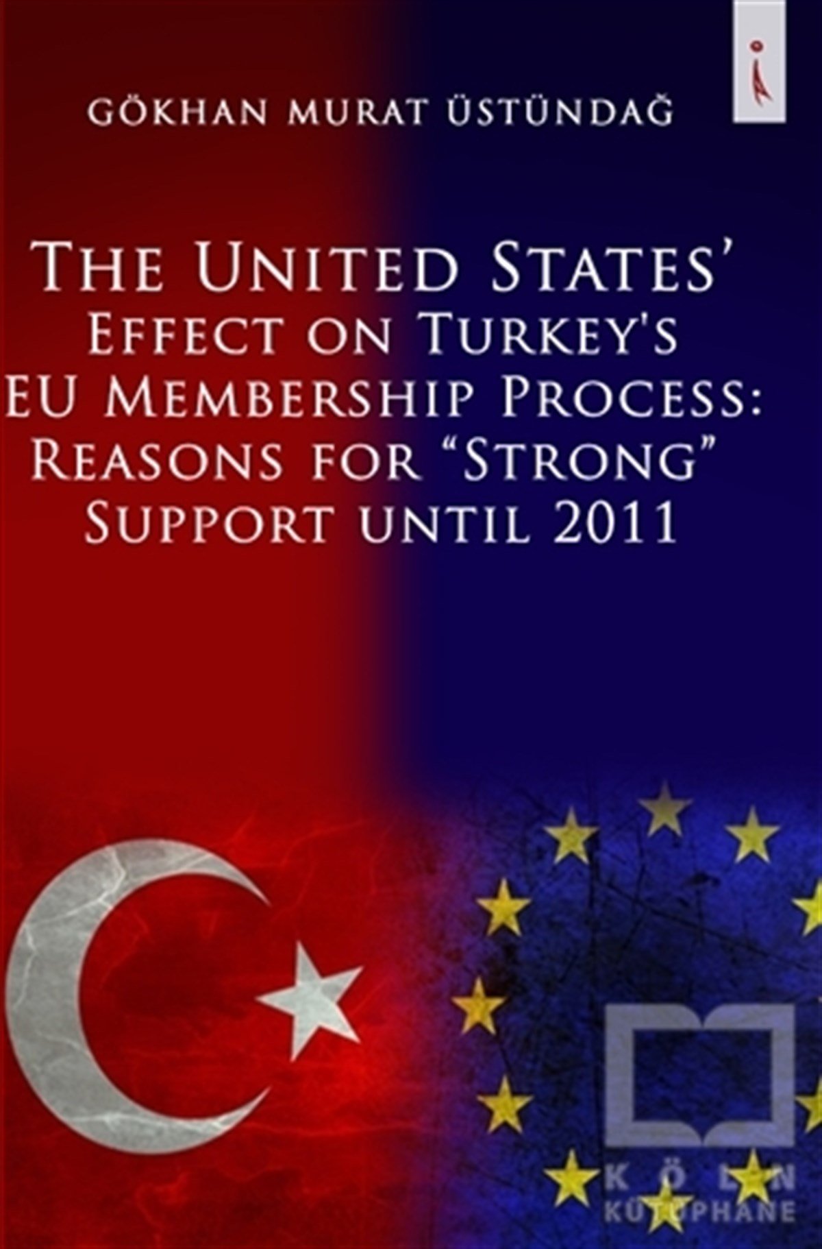 Gökhan Murat ÜstündağYabancı Dilde KitaplarThe United States Effect on Turkey's EU Membership Process: Reasons for “Strong” Support Until 2011