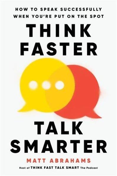 Matt AbrahamsPersonal DevelopmentThink Faster Talk Smarter : How to Speak Successfully When You're Put on the Spot