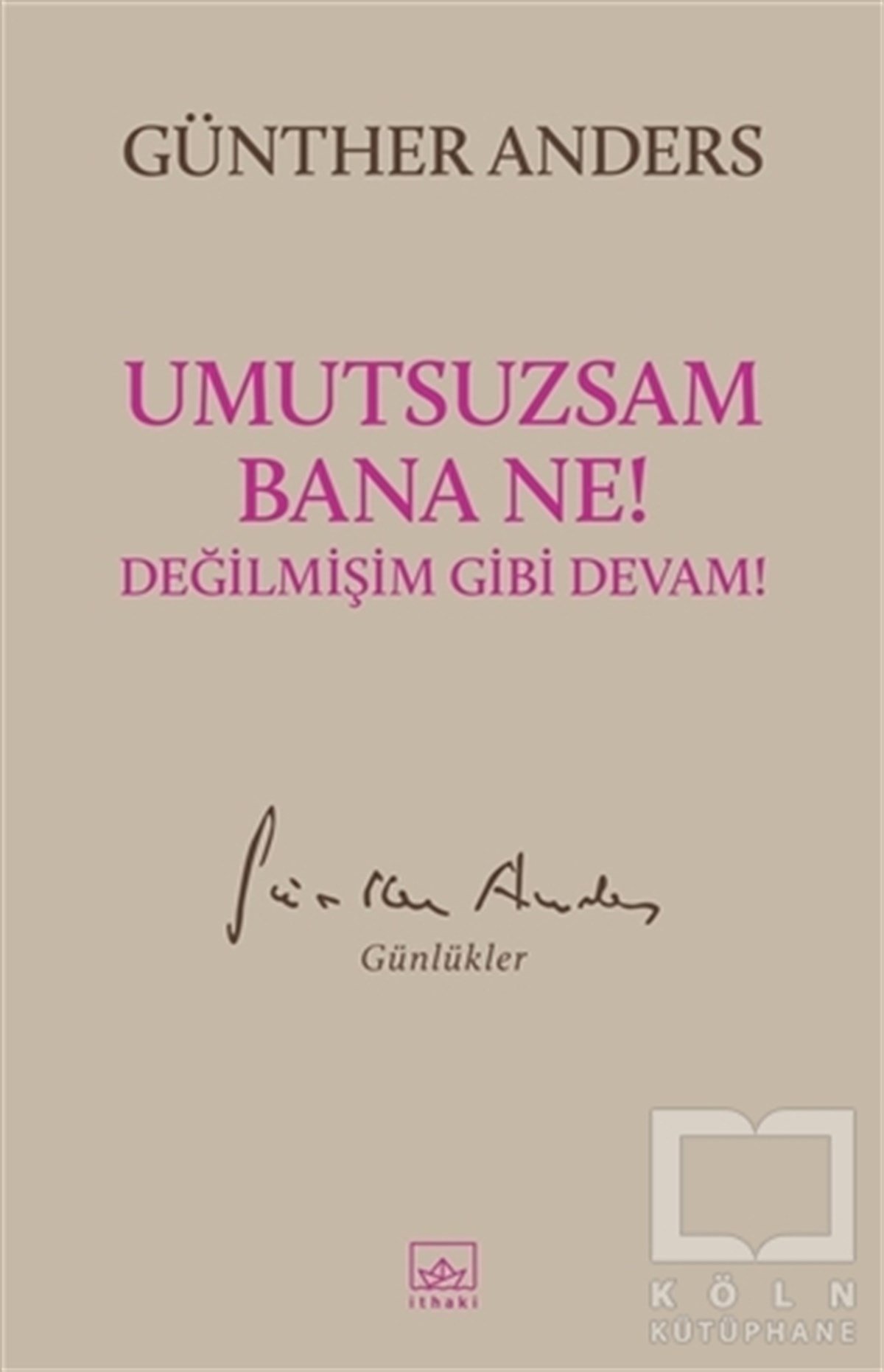 Günther AndersPhilosophische WissenschaftUmutsuzsam Bana Ne! Değilmişim Gibi Devam!