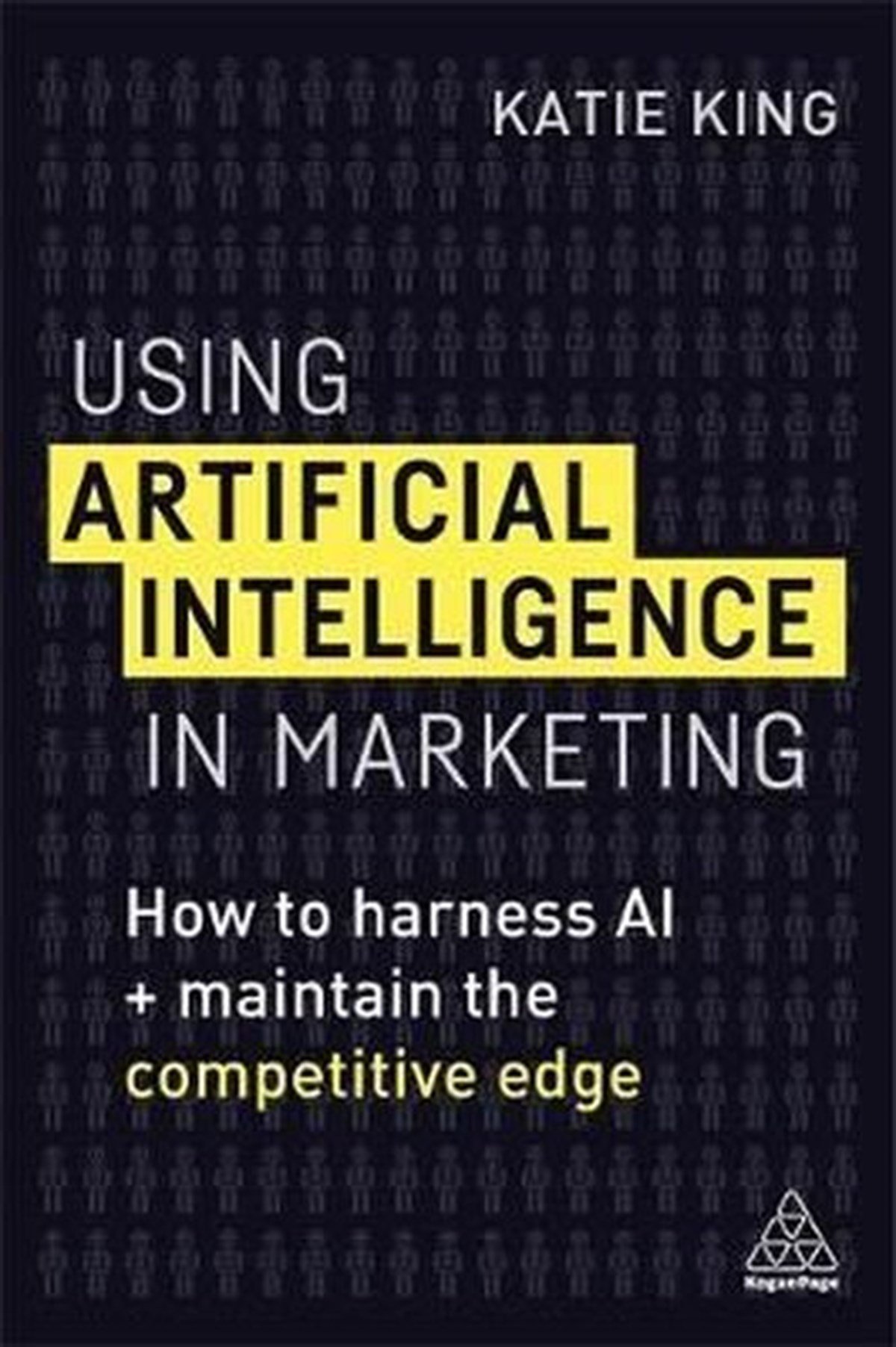 Katie KingBusiness and EconomicsUsing Artificial Intelligence in Marketing: How to Harness AI to Retain The Competitive Edge