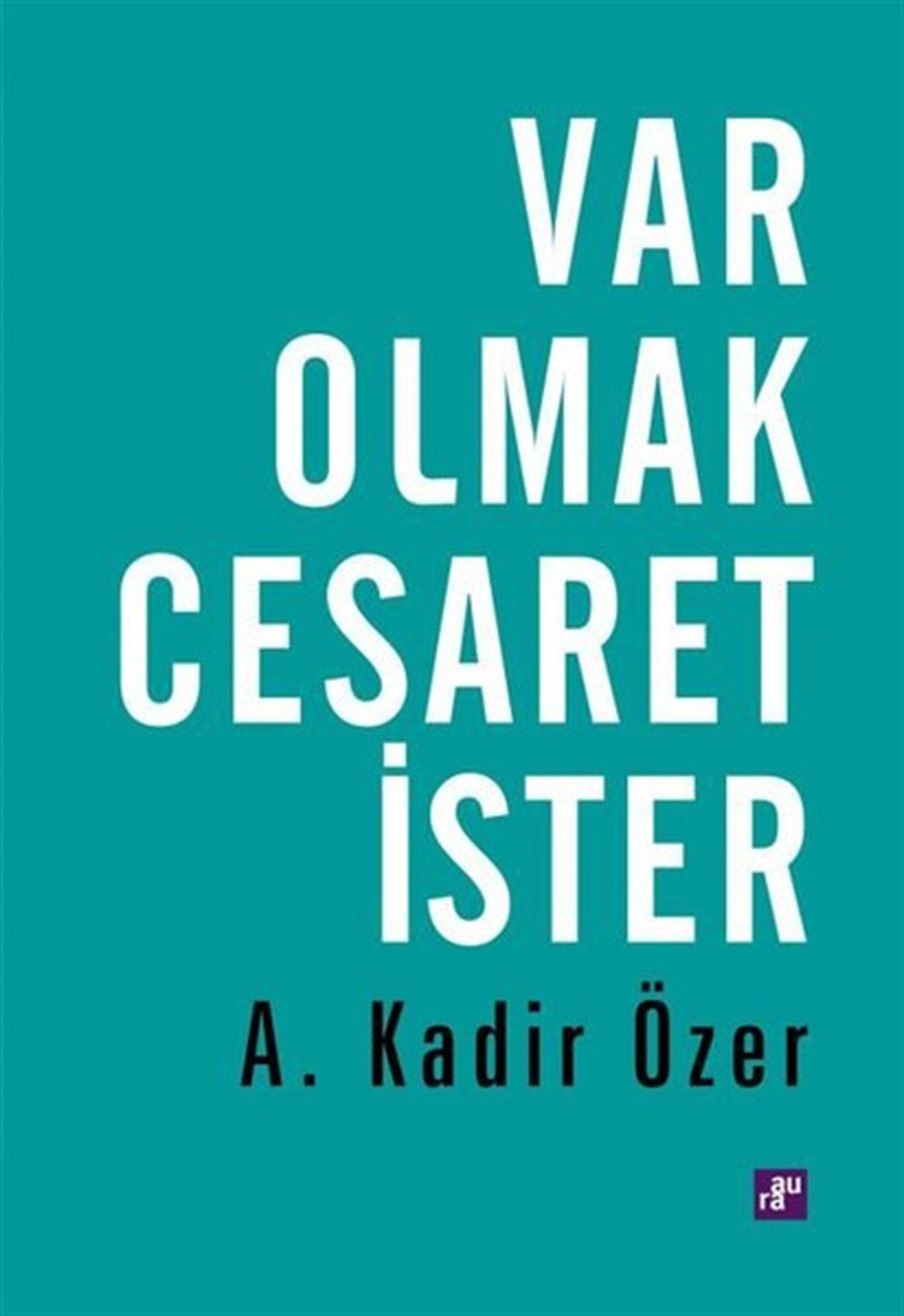 A. Kadir ÖzerKişisel Gelişim KitaplarıVar Olmak Cesaret İster