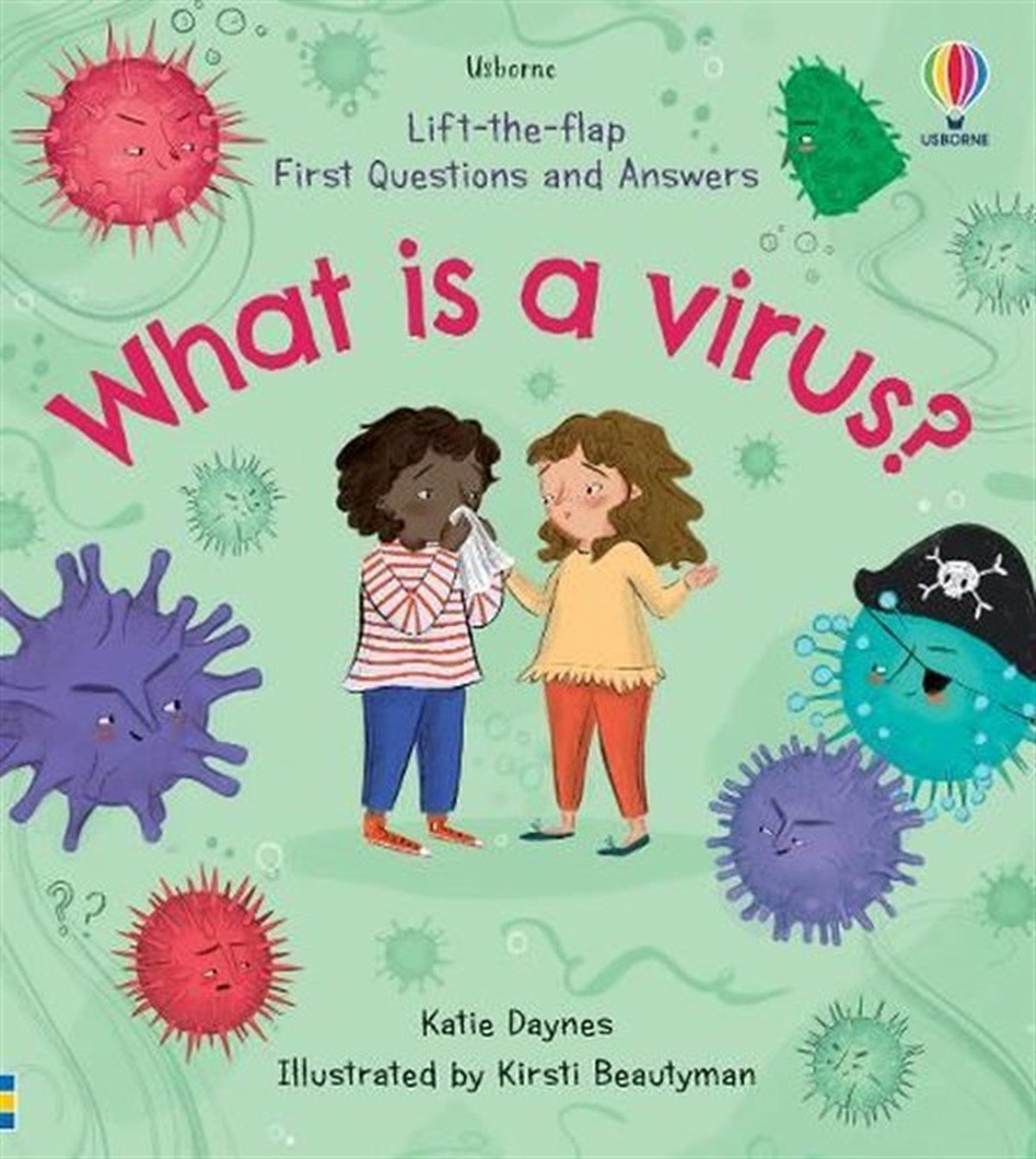 Katie DaynesPreschoolWhat is a Virus? (Lift the Flap First Questions and Answers)