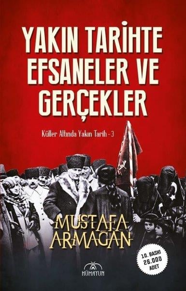 Mustafa ArmağanTürkiye ve Cumhuriyet Tarihi KitaplarıYakın Tarihte Efsaneler ve Gerçekler - Küller Altında Yakın Tarih 3