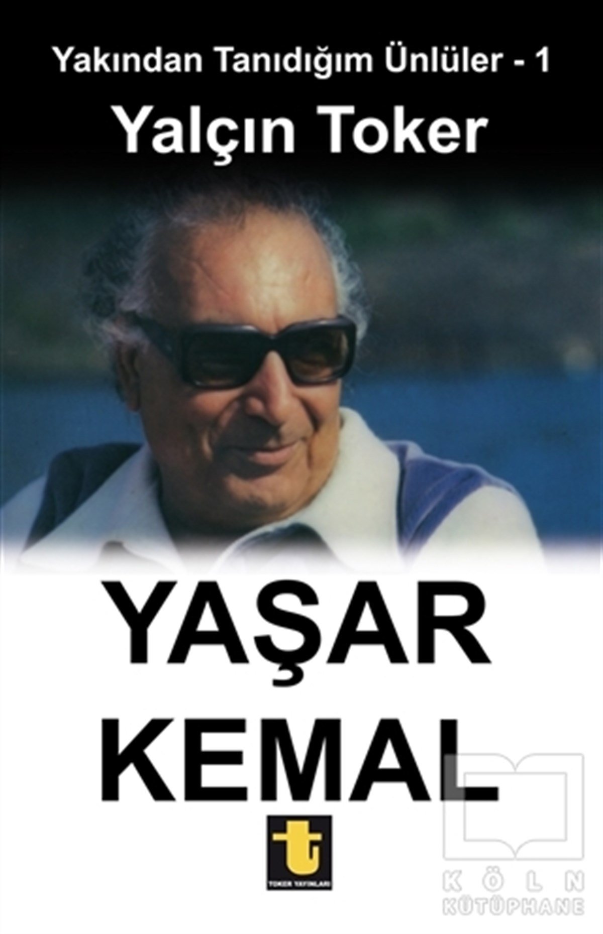 Yalçın TokerBiyografi-OtobiyogafiYakından Tanıdığım Ünlüler 1 : Yaşar Kemal