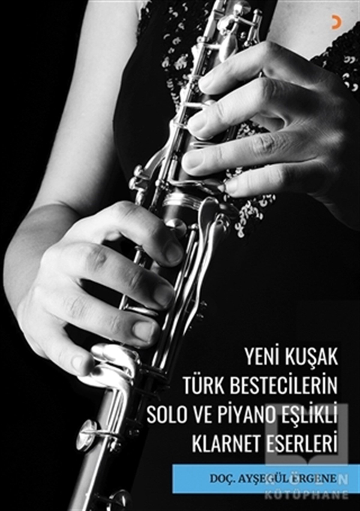 Ayşegül ErgeneSanatçılarYeni Kuşak Türk Bestecilerin Solo ve Piyano Eşlikli Klarnet Eserleri