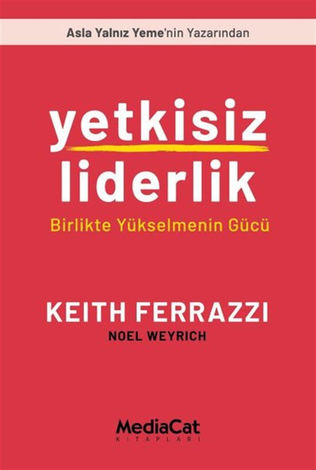 Keith FerrazziYönetim / İş Geliştirme / KaliteYetkisiz Liderlik - Birlikte Yükselmenin Gücü