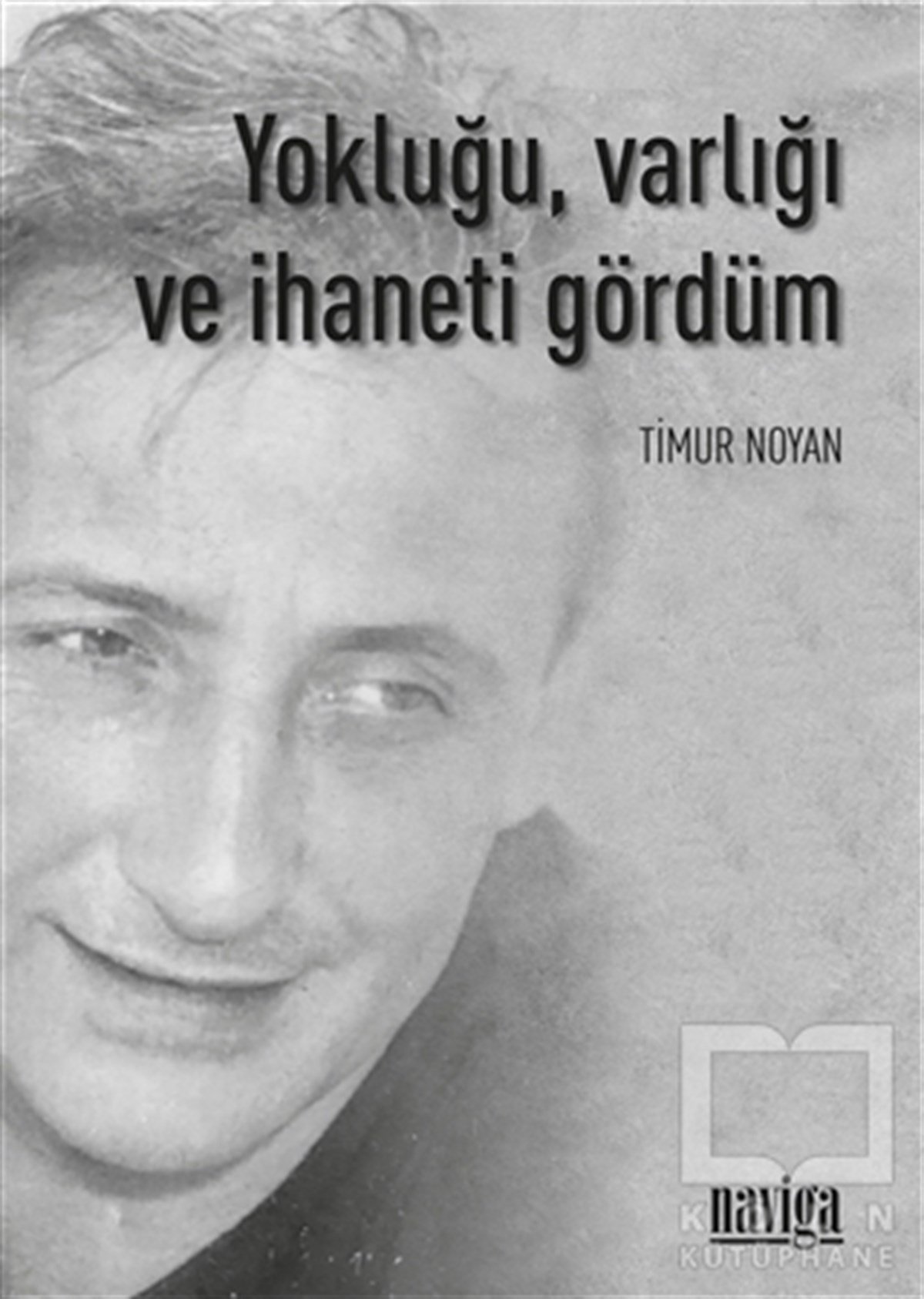 Timur NoyanBiyografi & Otobiyografi KitaplarıYokluğu, Varlığı ve İhaneti Gördüm