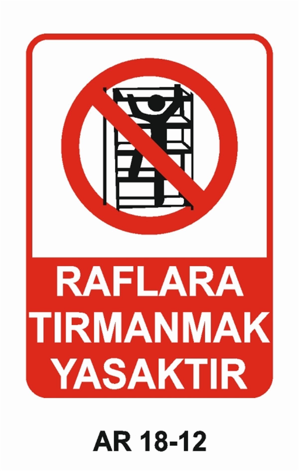İSTİF RAF DEPORAFLARA TIRMANMAK YASAKTIR İŞ GÜVENLİĞİ UYARI LEVHASI