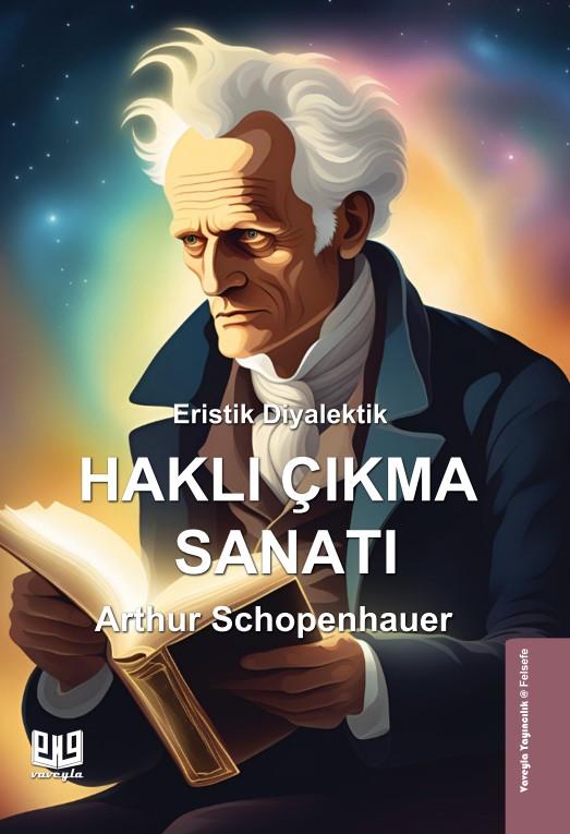 Eristik Diyalektik - Haklı Çıkma Sanatı , Arthur Schopenhauer , Vaveyla Yayıncılık , 9786257946858 ,