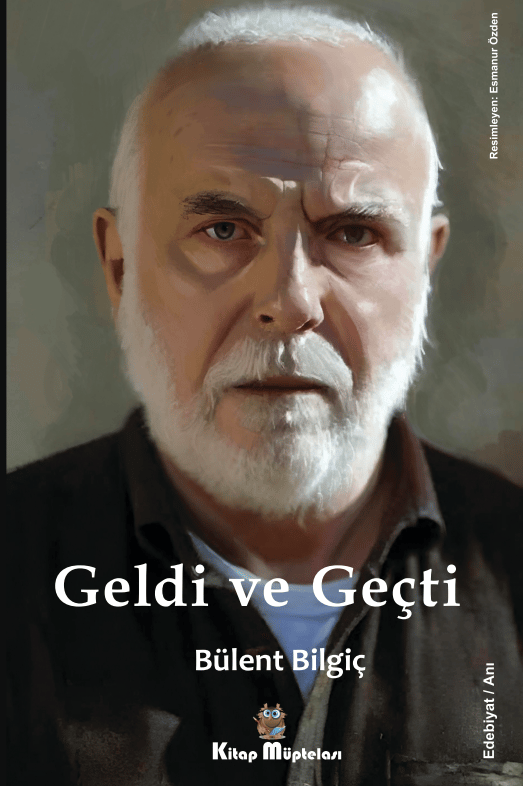 Geldi ve Geçti , Bülent Bilgiç , Kitap Müptelası Yayınları , 9786256447806 ,