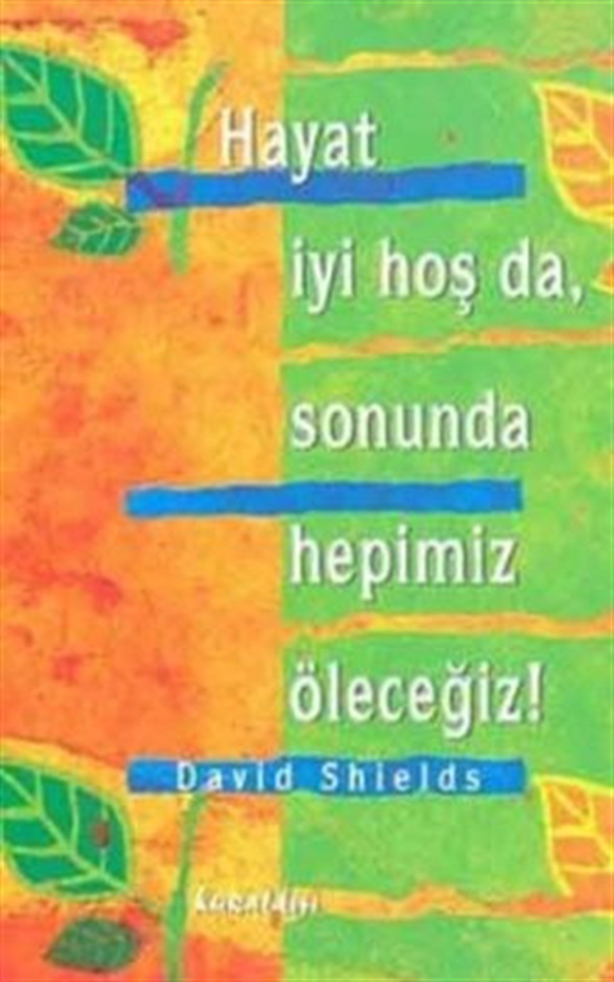 Hayat İyi Hoş Da, Sonunda Hepimiz Öleceğiz!