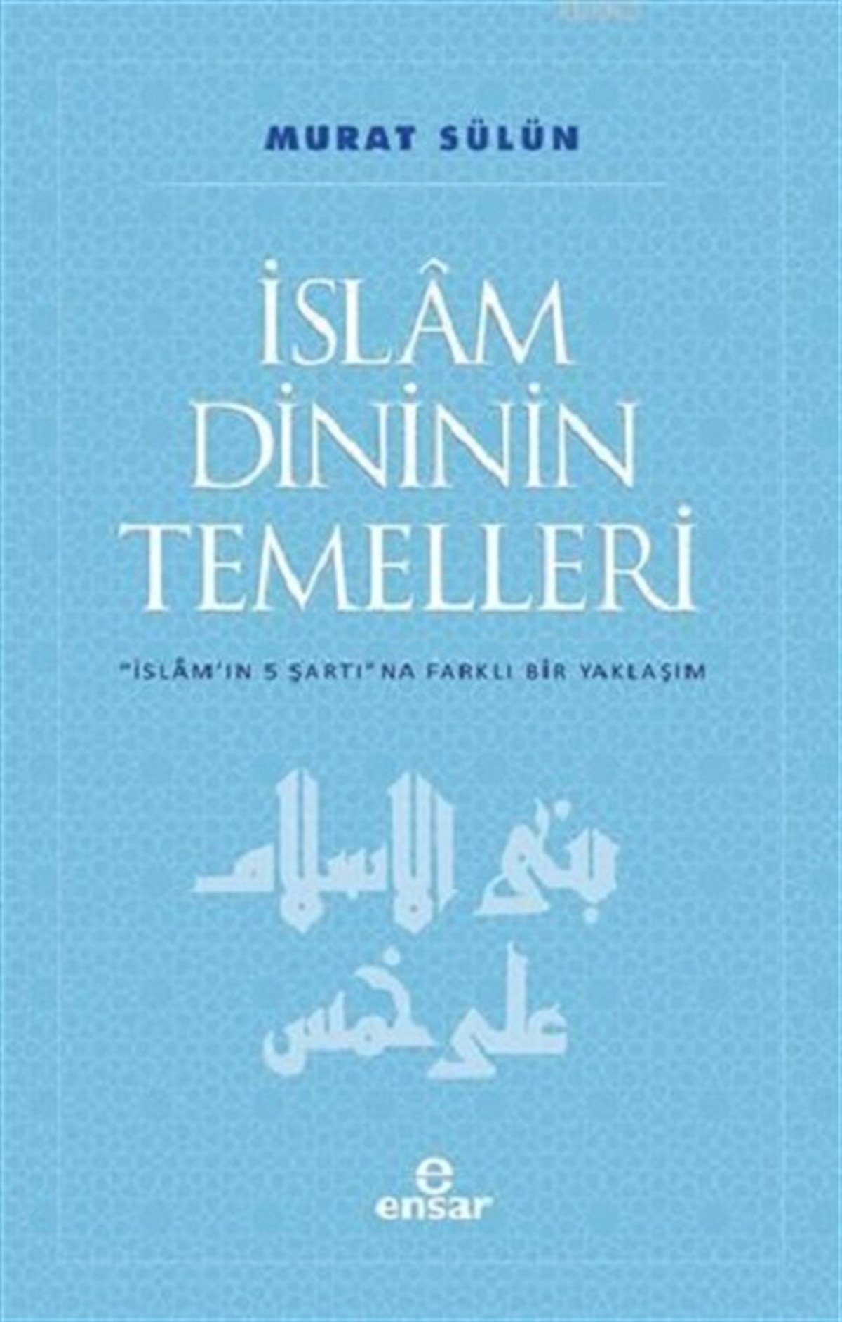 İslam Dininin Temelleri; İslam'ın 5 Şartına Farklı Bir Yaklaşım