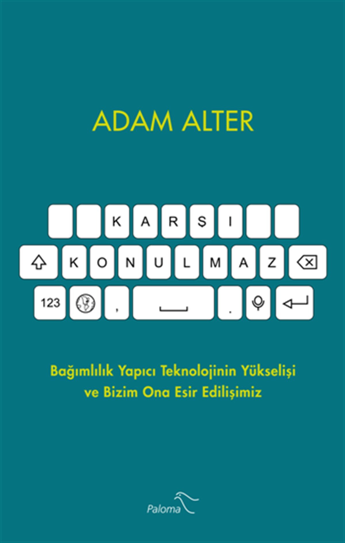 Karşı Konulmaz - Bağımlılık Yapıcı Teknolojinin Yükselişi ve Bizim Ona Esir Edilişimiz