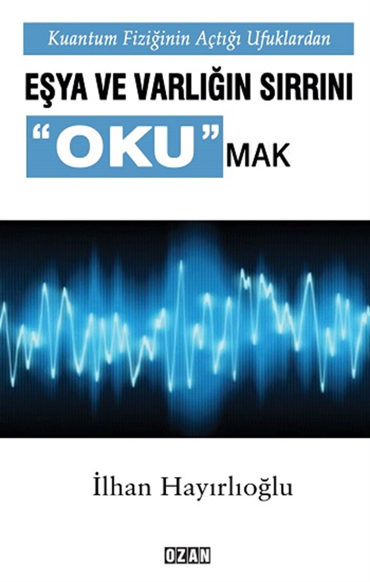 Kuantum Fiziğinin Açtığı Ufuklarda Eşya Ve Varlığın Sırrını Okumak