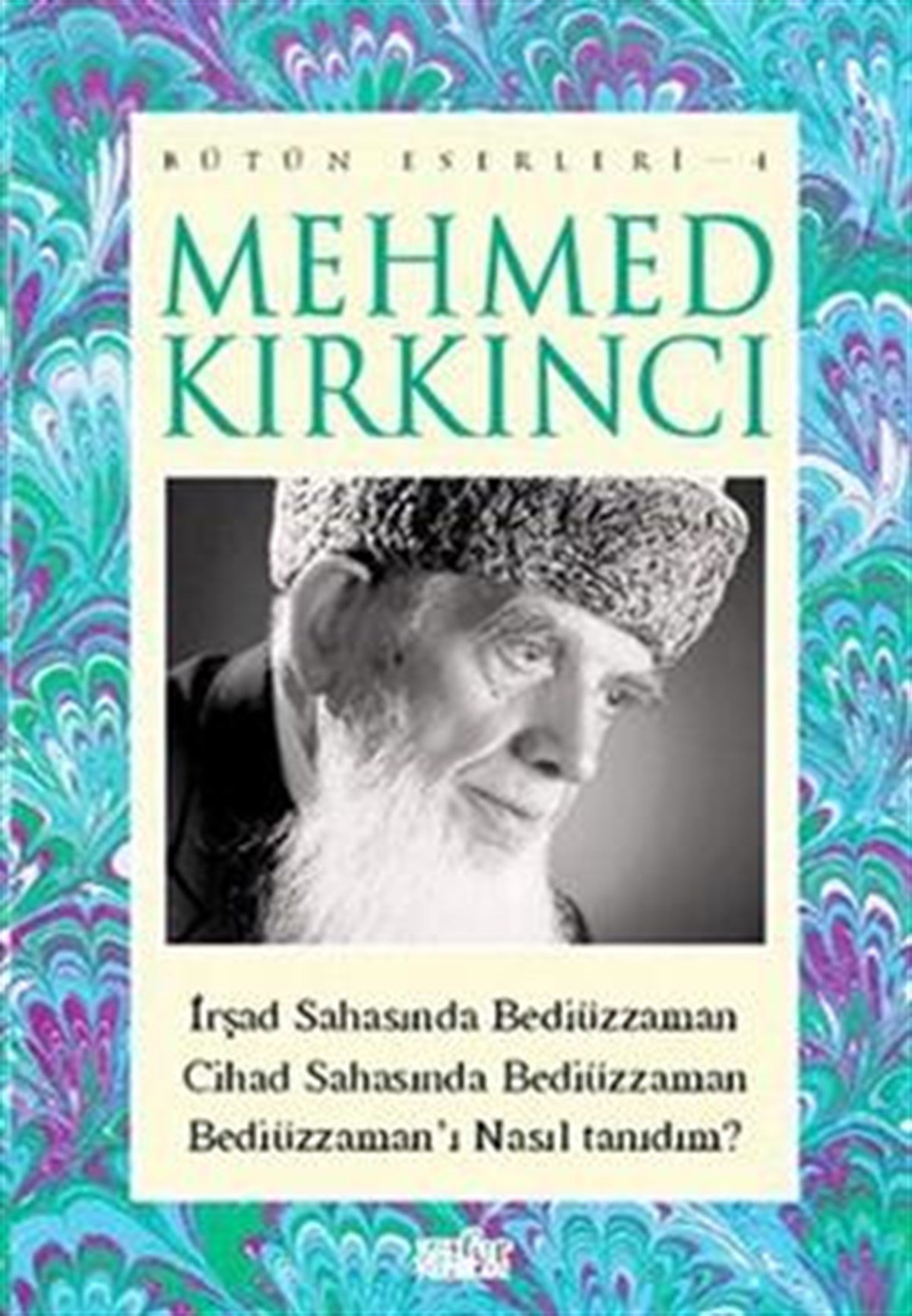 Mehmed Kırkıncı Bütün Eserleri - 4: İrşad Sahasında Bediüzzaman - Cihad Sahasında Bediüzzaman - Bediüzzaman'ı Nasıl Tanıdım?