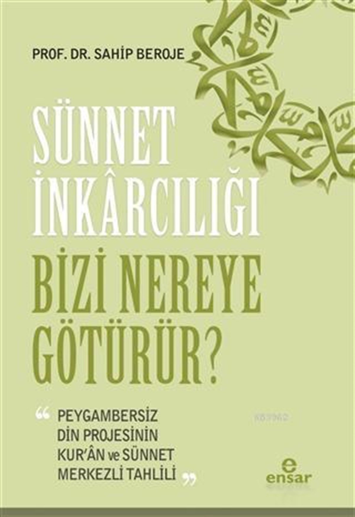 Sünnet İnkarcılığı Bizi Nereye Götürür?; Peygambersiz Din Projesinin Kur'an ve Sünnet Merkezli Tahlili