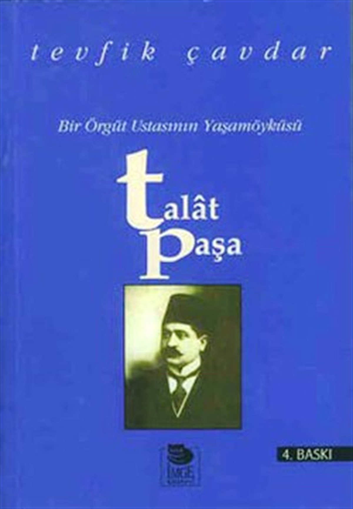 Talat Paşa Bir Örgüt Ustasının Yaşamöyküsü