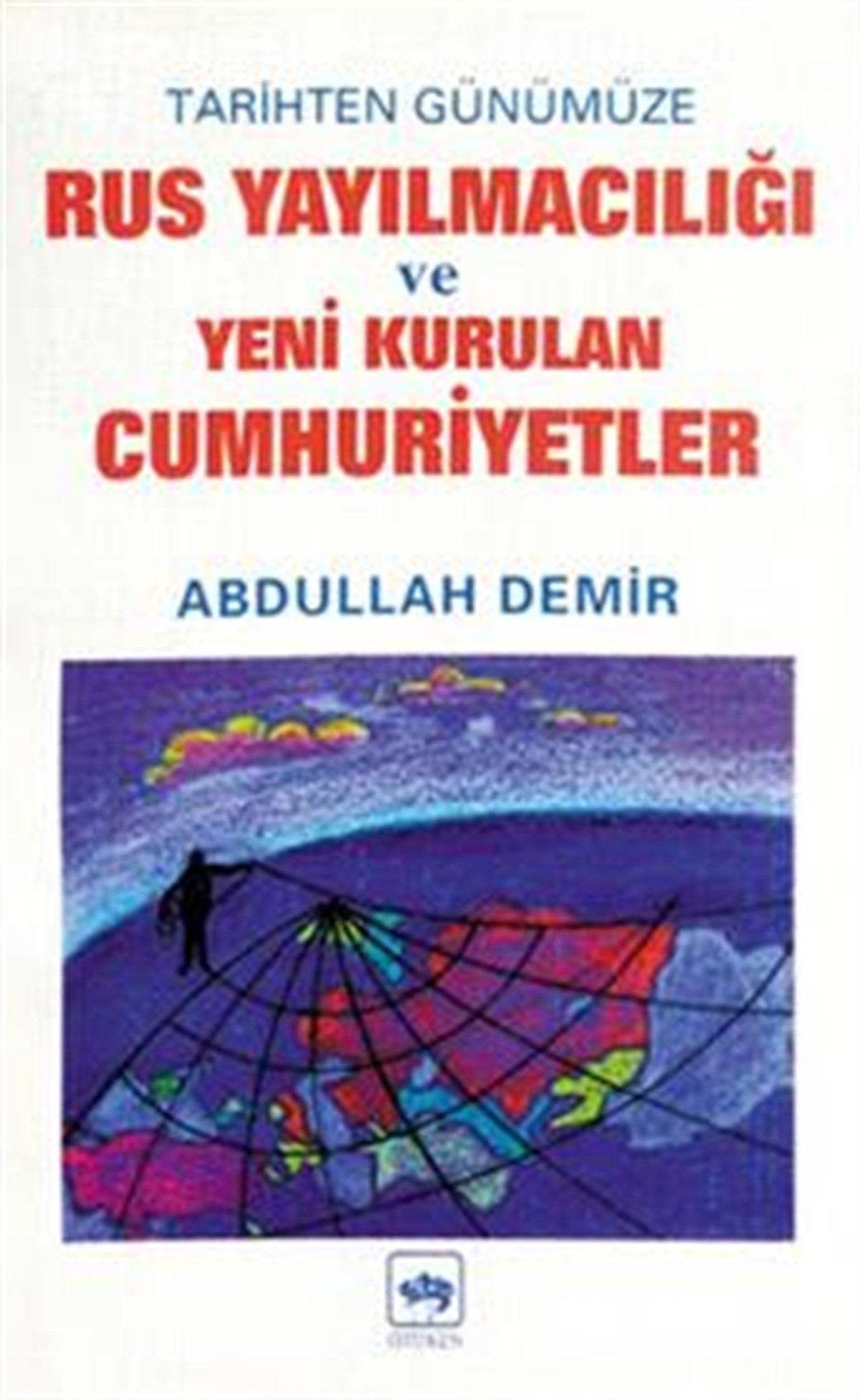 Tarihten Günümüze Rus Yayılmacılığı ve Yeni Kurulan Cumhuriyetler