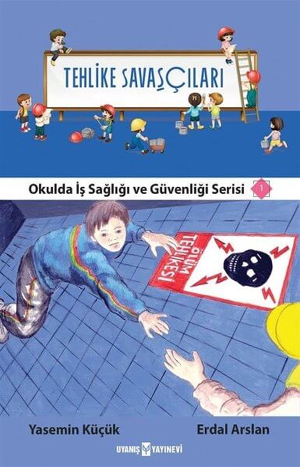 Tehlike Savaşçıları-Okulda İş Sağlığı ve Güvenliği Serisi 1 , Erdal Arslan , Uyanış Yayınevi , 9786059069663 ,